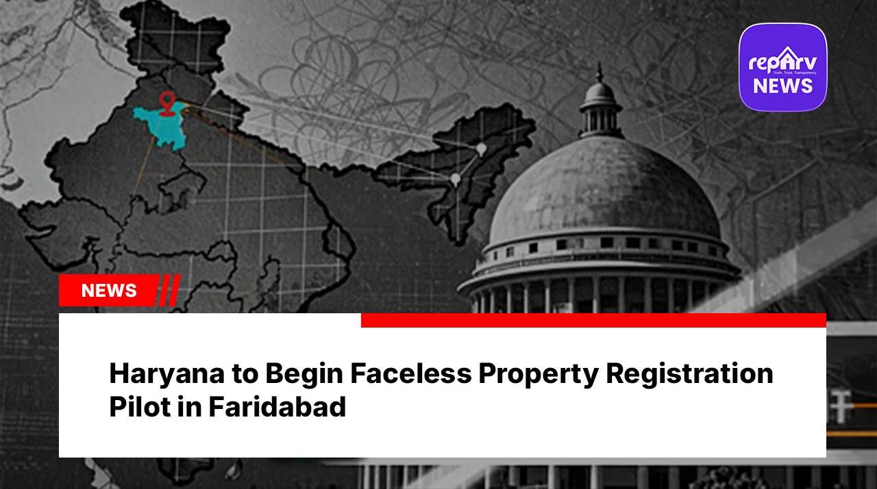 Haryana to Begin Faceless Property Registration Pilot in Faridabad